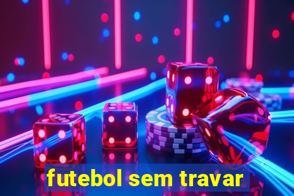 futebol sem travar